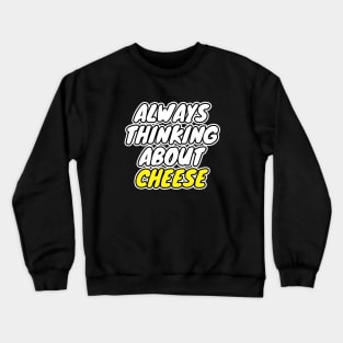 Always Thinking About Cheese Crewneck Sweatshirt